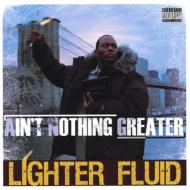Ain't Nothing Greater/Lighter Fluid