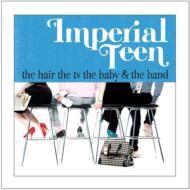 Imperial Teen/Hair The Tv The Baby  The Band