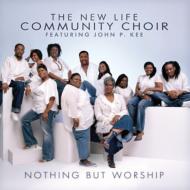 New Life Community Choir / John P Kee/Nothing But Worship