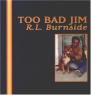 Rl Burnside/Too Bad Jim (Ltd)