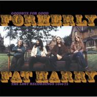 Formerly Fat Harry/Goodbye For Good The Lost Recordings 1969-1972