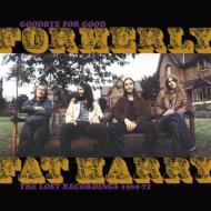 Formerly Fat Harry/Goodbye For Good The Lost Recordings 1969-72