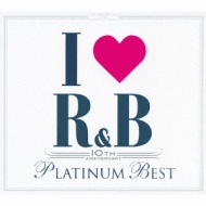 I Love R & B -10th Year Anniversary Platinum Best