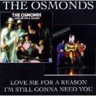 Osmonds/Love Me For A Reason / I'm Still Gonna Need You