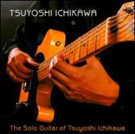 Tsuyoshi Ichikawa/Solo Guitar Of Tsuyoshi Ichikawa
