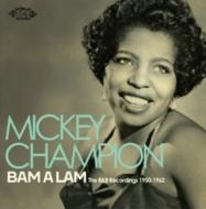 Mickey Champion/Bam A Lam： The R ＆ B Recordings 1950-1962