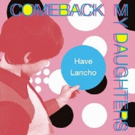 COMEBACK MY DAUGHTERS/Have Lancho