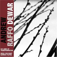 Andrew Raffo Dewar/Six Lines Of Transformation / Music For Eight Bamboo Flutes