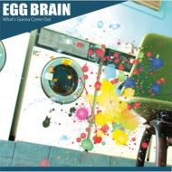 EGG BRAIN/What's Gonna Come Out