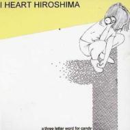 I Heart Hiroshima/3 Letter Word For Candy