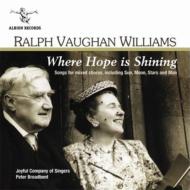 ヴォーン・ウィリアムズ（1872-1958）/Where Hope Is Shining-songs For Mixed Chorus： Broadbent / Joyful Company Of S