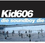 Kid 606/Die Soundboy Die
