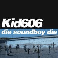 Kid 606/Die Soundboy Die