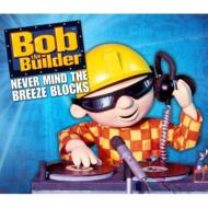Bob The Builder/Never Mind The Breeze Blocks