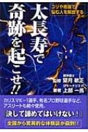 太長寿で奇跡を起こせ!! : コリや疼痛で悩む人を解放する 太長寿で奇跡を起こせ!! コリや疼痛で悩む人を解放する : 上部一