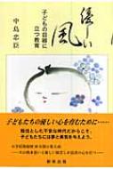 【中古】 優しい風 子どもの目線に立つ教育/創栄出版（仙台）/中島忠臣 中古】 優しい風 子どもの目線に立つ教育/創栄出版（仙台）/中島