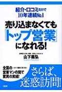 売り込まなくても「トップ営業」になれる! 紹介・口コミだけで10年連続