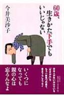 60歳、生きかた下手でもいいじゃない : 今井美沙子 | HMV&BOOKS