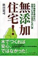 無添加住宅! 化学物質を使わない、世界でいちばん自然に近い家 : 秋田憲司 | HMV&BOOKS online - 9784763195876