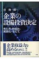 企業の設備投資決定 : 考え方の枠組みと実践化の手だて 企業の設備投資決定 考え方の枠組みと実践化の手だて(宮俊一郎