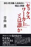 「セックスワーカー」とは誰か : 移住・性労働・人身取引の構造と経験 セックスワーカー」とは誰か 移住・性労働・人身取引の構造と