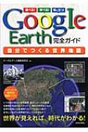 GoogleEarth完全ガイド 自分でつくる世界地図 : グーグルアース
