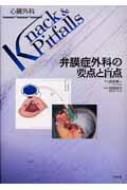 弁膜症外科の要点と盲点 心臓外科Ｋｎａｃｋ　＆　Ｐｉｔｆａｌｌｓ／四津良平(編者),高本眞一(その他) 弁膜症外科の要点と盲点 心臓外科Knack & Pitfalls : 四津良平