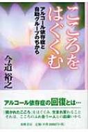 アルコ-ル依存症 関連疾患の臨床と治療 第２版/創造出版（渋谷区）/今道裕之（単行本） こころをはぐくむ: アルコール依存症と自助グループのちから