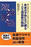 未来の子供たちに贈る100歳長寿の秘訣 腸と血液を浄化し、免疫力を活性