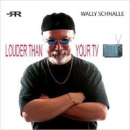 Wally Schnalle/Louder Than Your Tv
