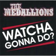 Medallions/Watcha Gonna Do
