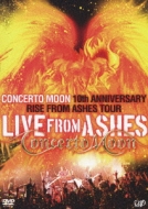 CONCERTO MOON/Live From Ashes - 10th Anniversary Rise From Ashes Tour
