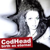 Cod Head/Birth As Eternal