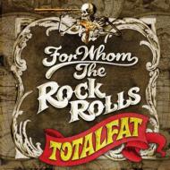 TOTALFAT/For Whom The Rock Rolls