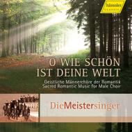 合唱曲オムニバス/O Wie Schon Ist Deine Welt-romantic Sacred Music For Male Choir： Die Meistersinger