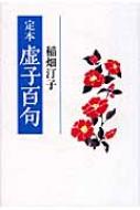 定本虚子百句 定本虚子百句 稲畑汀子 ☆稀少:自筆俳句とサイン本 ⅩⅣ 虚子自選揮毫『虚子百句』を読む ひろむ: 定本虚子百句 定本虚子百句 稲畑汀子 ☆稀少:自筆俳句とサイン本 ⅩⅣ 虚子自選揮毫『虚子百句』を読む ひろむ: