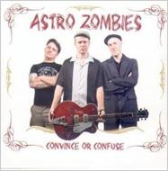 Astro Zombies/Convince Or Confuse