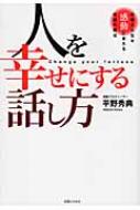 人を幸せにする話し方 仕事と人生を感動に変える言葉の魔法 平野秀典 Hmv Books Online