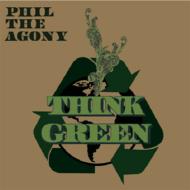 Phil The Agony/Think Green