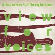 miscorner / c+llooqtortion/View For Voices