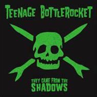 Teenage Bottlerocket/They Came From The Shadows