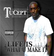 Tucept/Life Is What U Make It