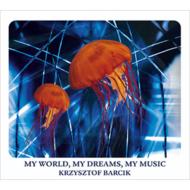 Krzysztof Barcik/My World My Dreams My Music