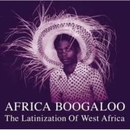 Various/Africa Boogaloo： The Latinization Of West Africa