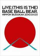 LIIVE;(THIS IS THE)BASE BALL BEAR.NIPPON BUDOKAN 2010.01.03