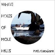 Ruth Theodore/White Holes Of Mole Hills