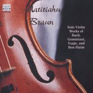 ʽ/Solo Violin Works-j. s.bach Geminiani Ysaye Ben-haim Matitiahu Braun