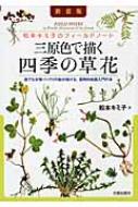 三原色で描く四季の草花 松本キミ子のフィールドノート 誰でも本物ソックリの絵が描ける、画期的絵画入門の本 : 松本キミ子 | HMV&BOOKS  online - 9784817038180