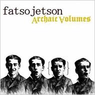 Fatso Jetson/Archaic Volumes