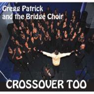 Pastor Gregg Patrick  The Bridge Choir/Crossover Too (+dvd)